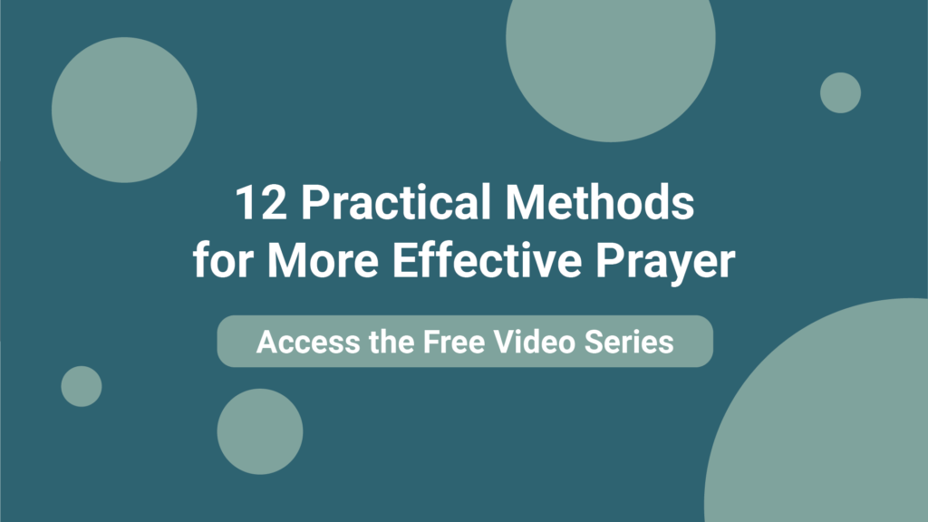 12 Practical Methods for More Effective Prayer - how to pray video series