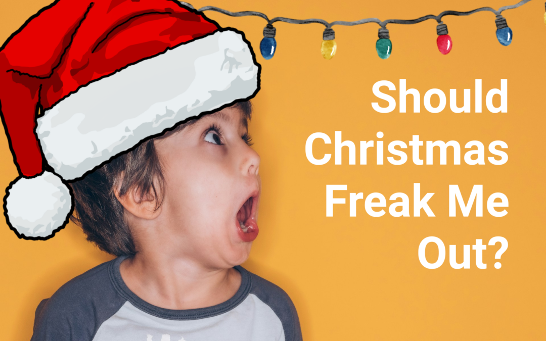 Fearing God: Should Christmas Freak Me Out?