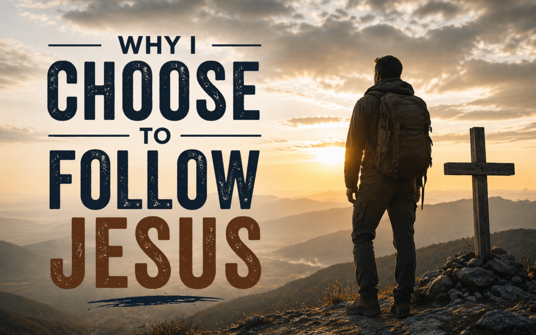 Why I Choose to Follow Jesus