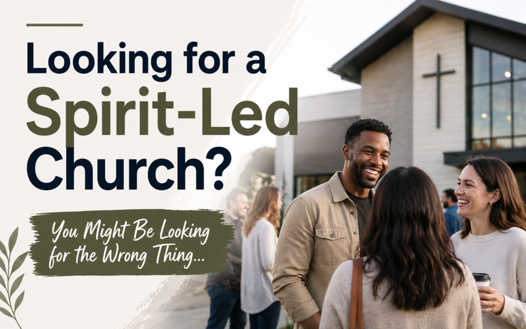 Looking for a Spirit-Led Church? You Might Be Looking for the Wrong Thing